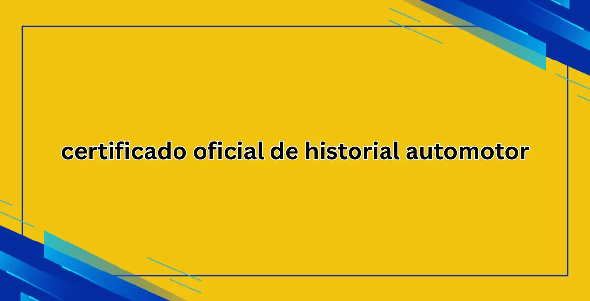 certificado oficial de historial automotor