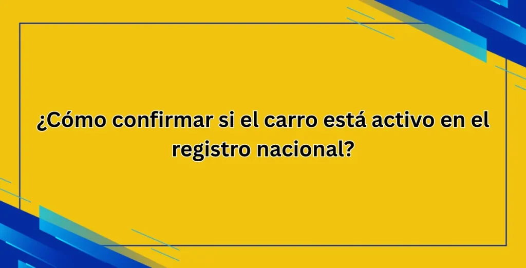 ¿Cómo confirmar si el carro está activo en el registro nacional