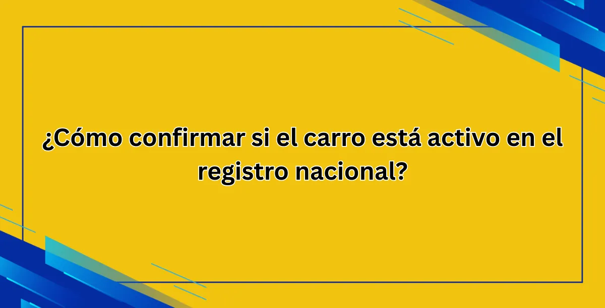 ¿Cómo confirmar si el carro está activo en el registro nacional
