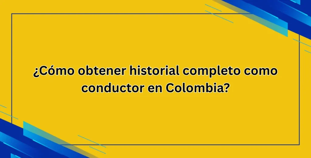 ¿Cómo obtener historial completo como conductor en Colombia
