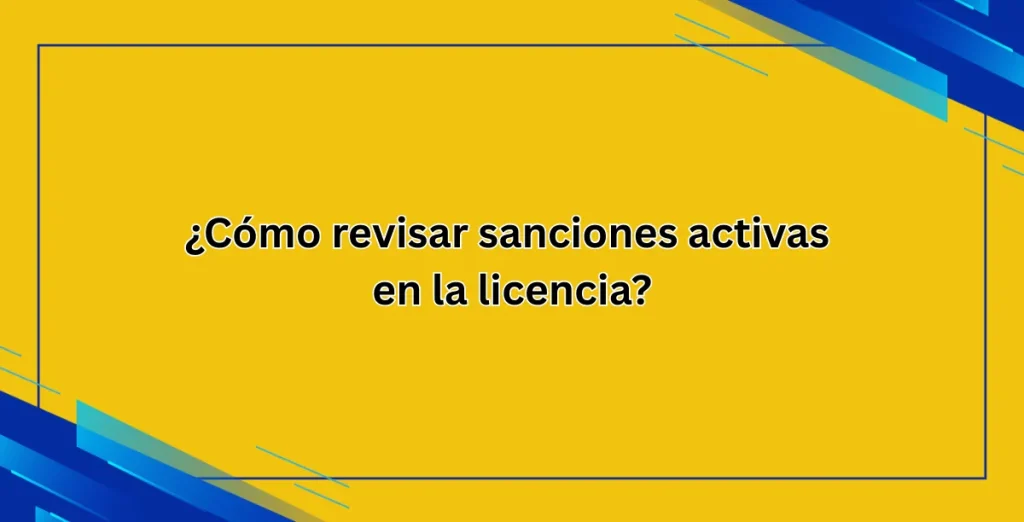 ¿Cómo revisar sanciones activas en la licencia?