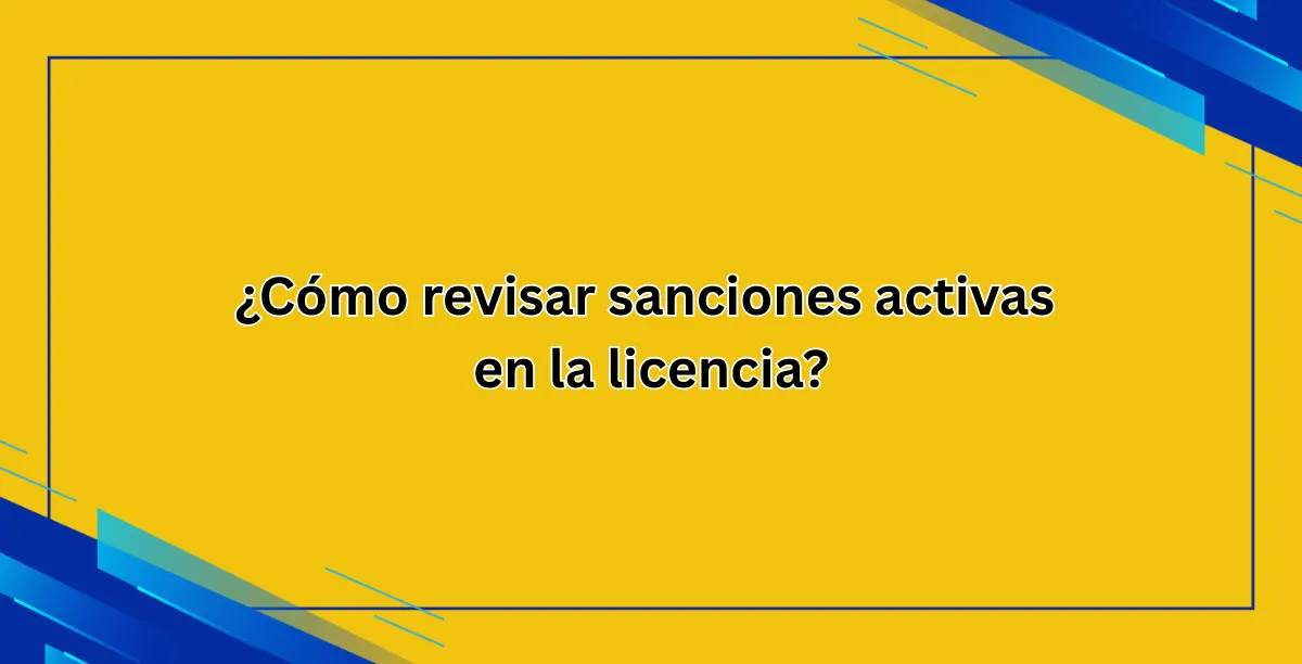 ¿Cómo revisar sanciones activas en la licencia?