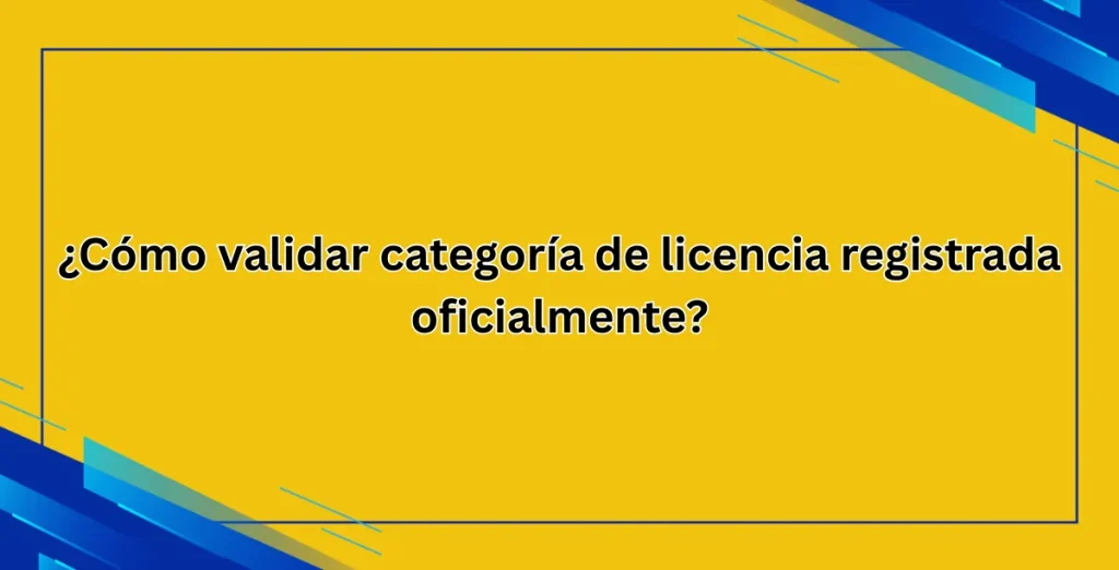 ¿Cómo validar categoría de licencia registrada oficialmente?