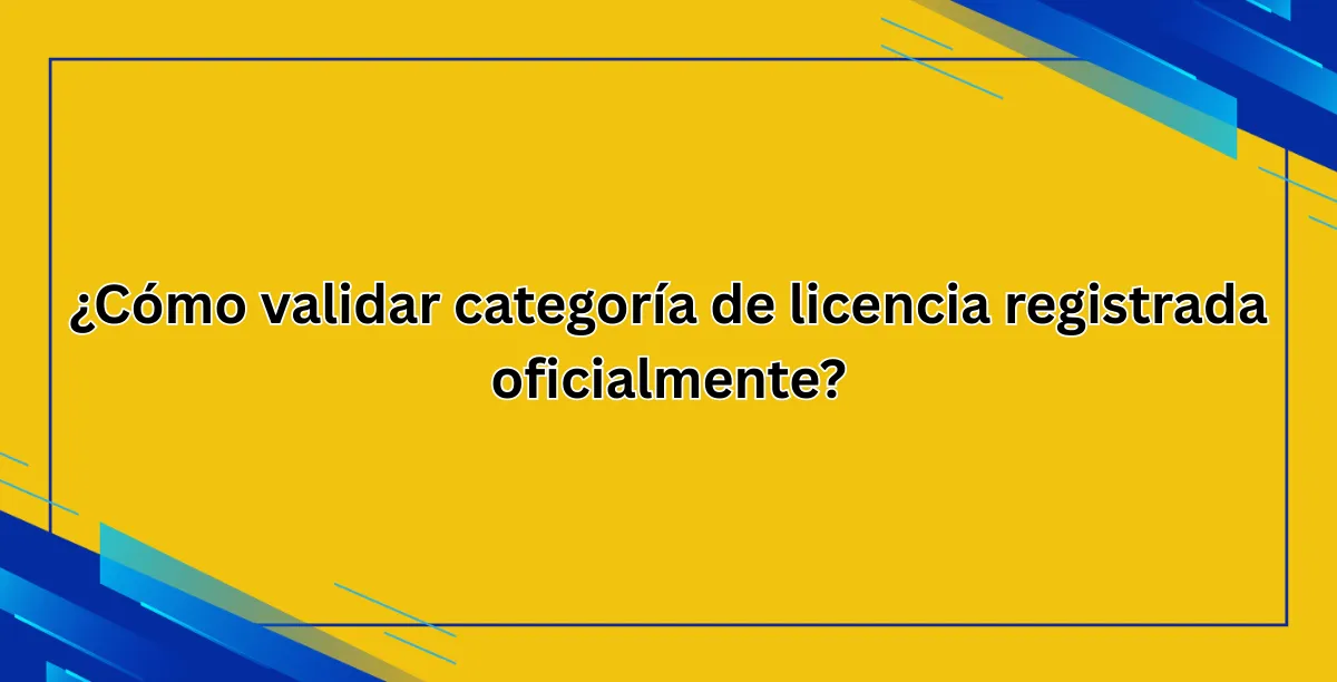 ¿Cómo validar categoría de licencia registrada oficialmente?