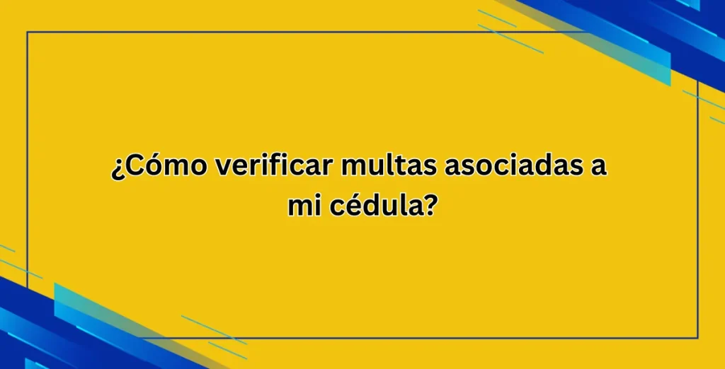 ¿Cómo verificar multas asociadas a mi cédula