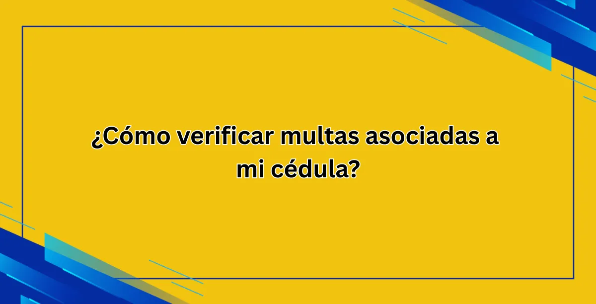 ¿Cómo verificar multas asociadas a mi cédula