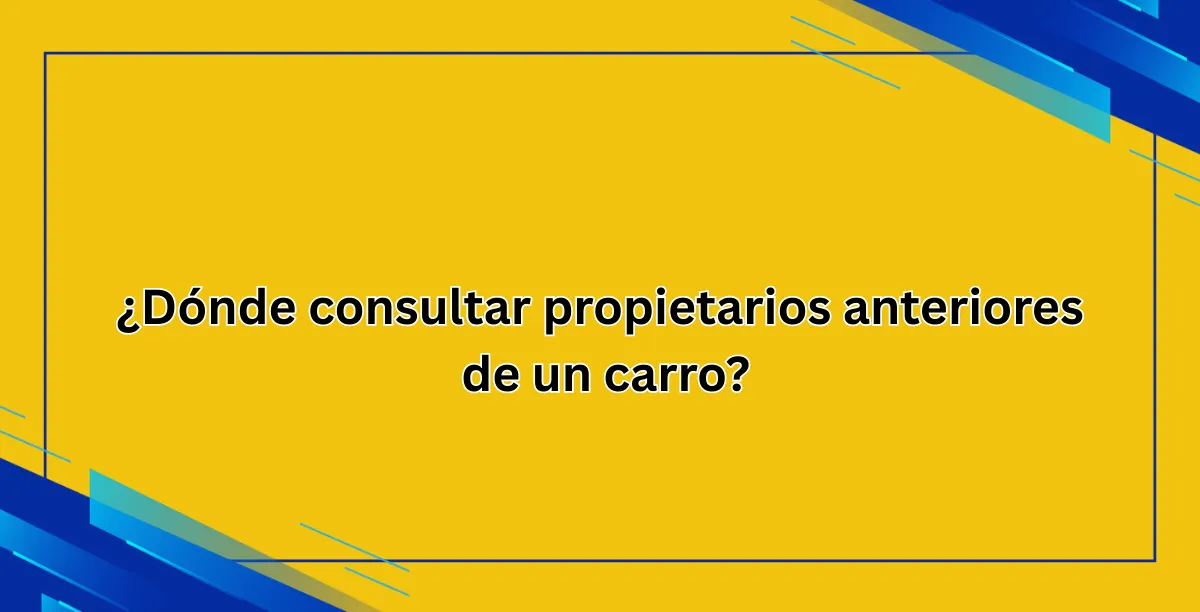 ¿Dónde consultar propietarios anteriores de un carro