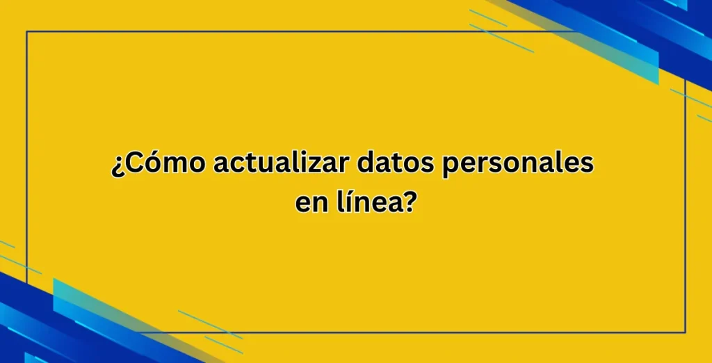 ¿Cómo actualizar datos personales en línea