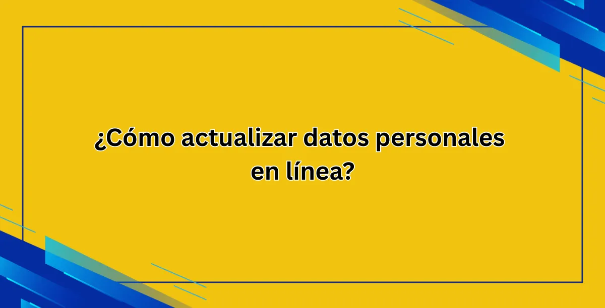 ¿Cómo actualizar datos personales en línea