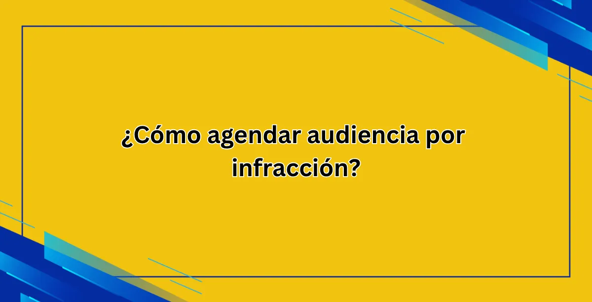 ¿Cómo agendar audiencia por infracción