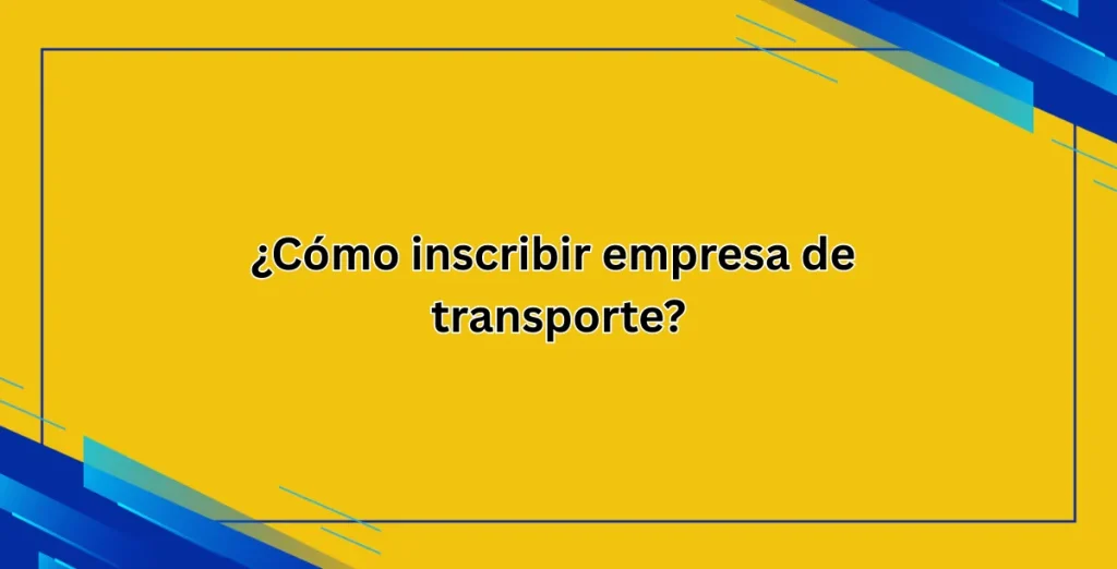 ¿Cómo inscribir empresa de transporte