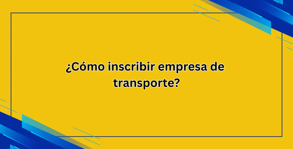 ¿Cómo inscribir empresa de transporte
