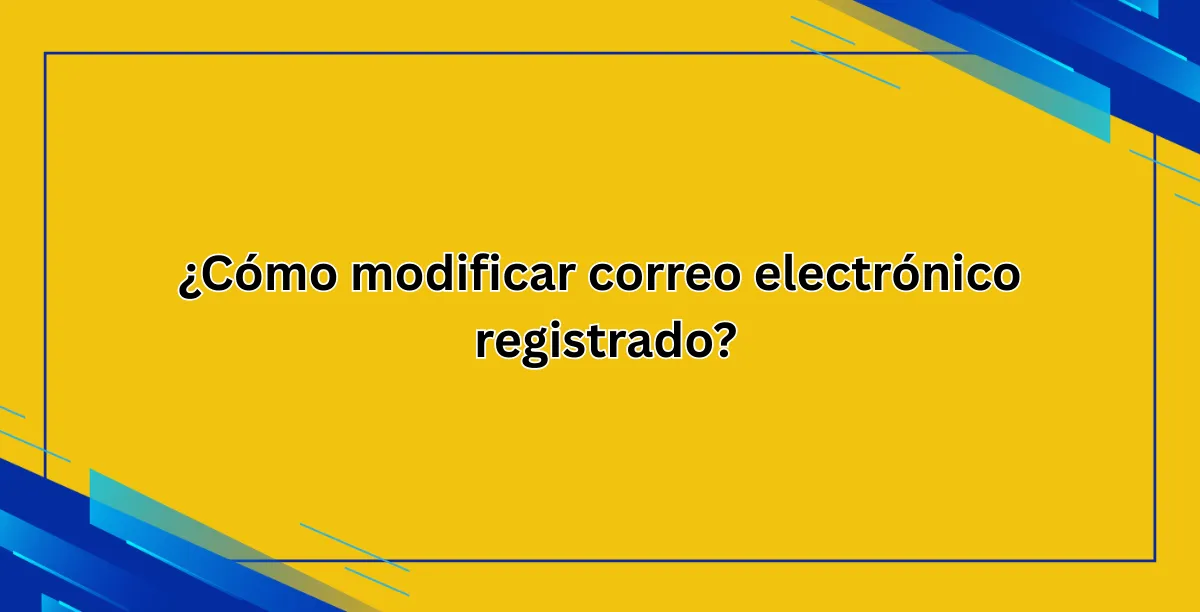 ¿Cómo modificar correo electrónico registrado