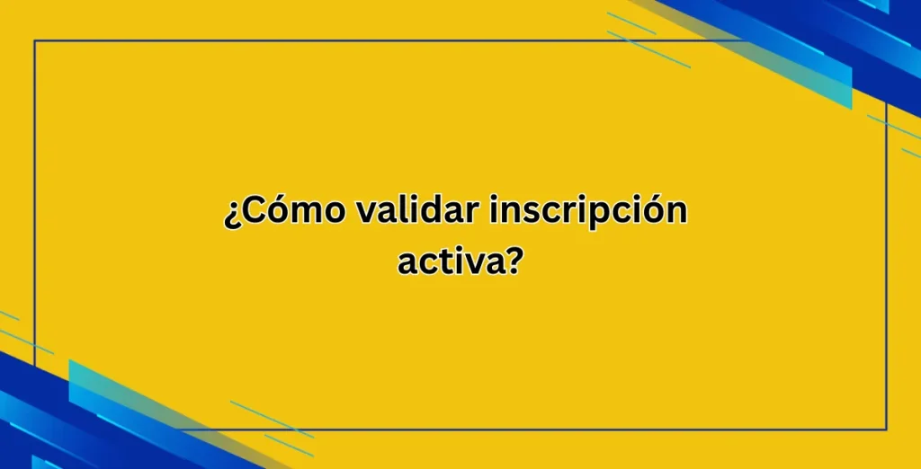 ¿Cómo validar nscripción activa