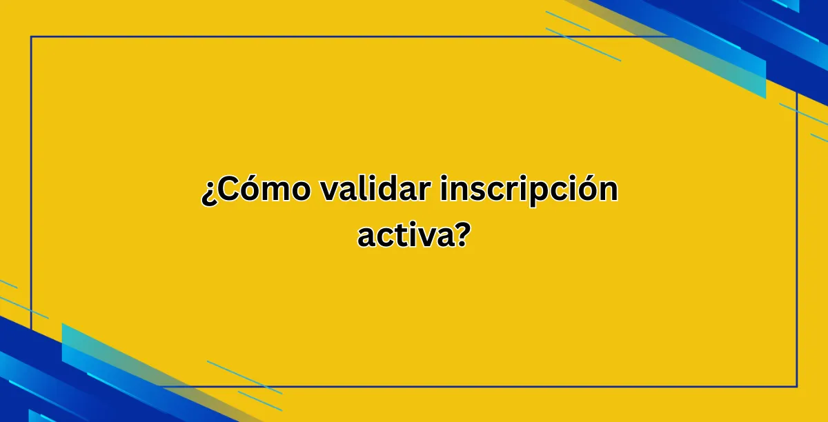 ¿Cómo validar nscripción activa