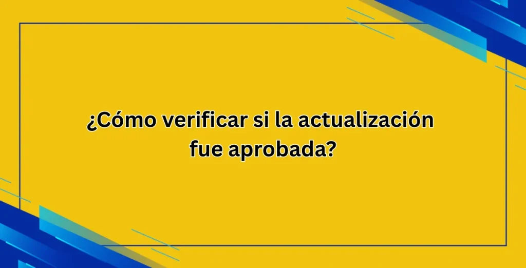 ¿Cómo verificar si la actualización fue aprobada?