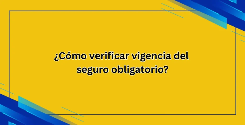 ¿Cómo verificar vigencia del seguro obligatorio