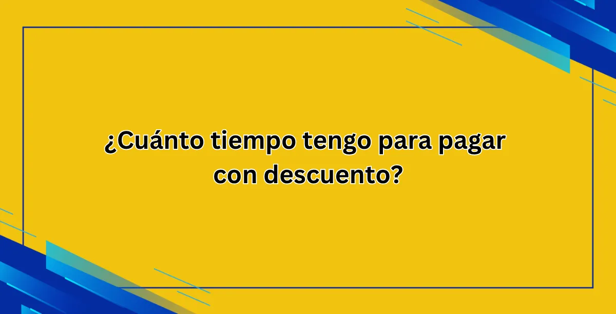 ¿Cuánto tiempo tengo para pagar con descuento