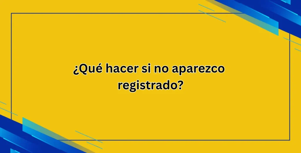 ¿Qué hacer si no aparezco registrado