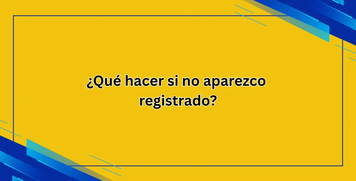 ¿Qué hacer si no aparezco registrado