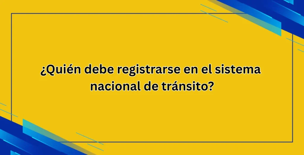 ¿Quién debe registrarse en el sistema nacional de tránsito