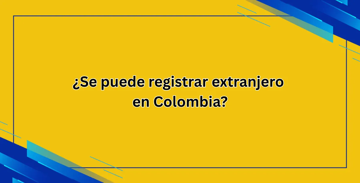 ¿Se puede registrar extranjero en Colombia