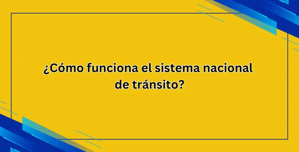 ¿Cómo funciona el sistema nacional de tránsito?