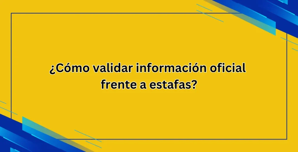 ¿Cómo validar información oficial frente a estafas