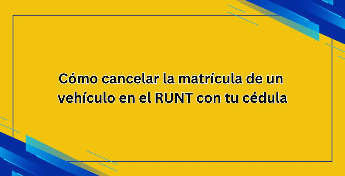 Cómo cancelar la matrícula de un vehículo en el RUNT con tu cédula