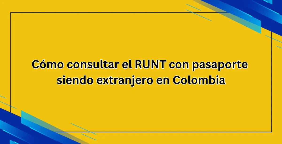 Cómo consultar el RUNT con pasaporte siendo extranjero en Colombia