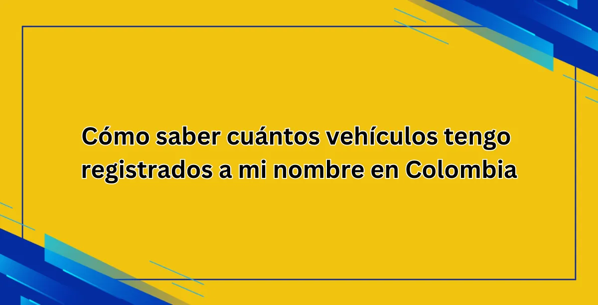 Cómo saber cuántos vehículos tengo registrados a mi nombre en Colombia