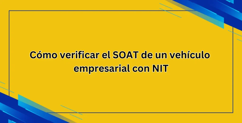 Cómo verificar el SOAT de un vehículo empresarial con NIT