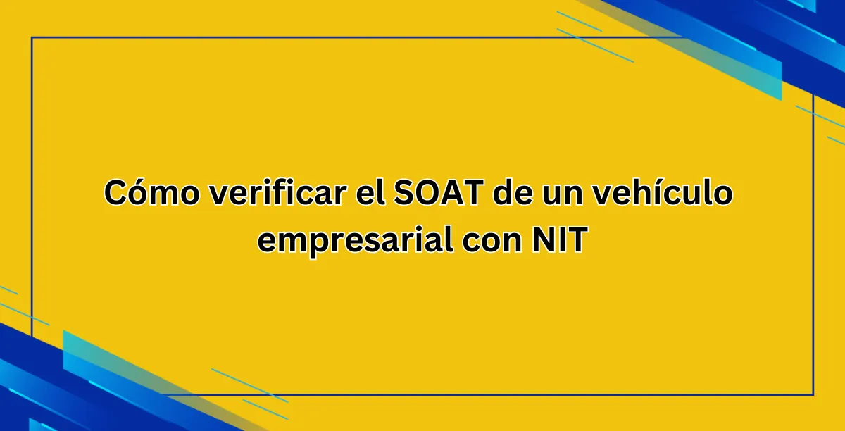 Cómo verificar el SOAT de un vehículo empresarial con NIT