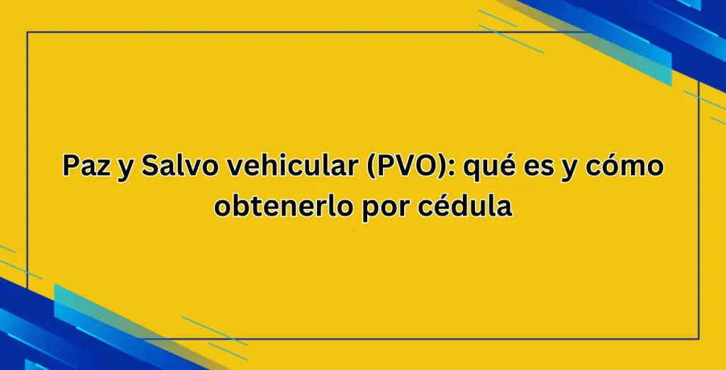 Paz y Salvo vehicular (PVO) qué es y cómo obtenerlo por cédula