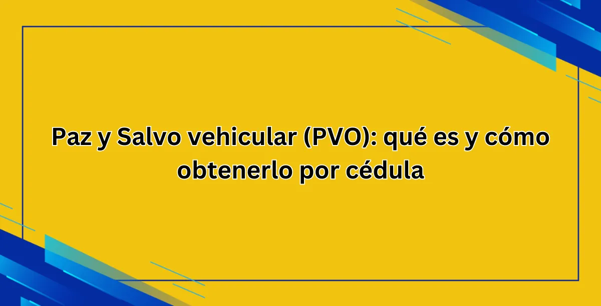 Paz y Salvo vehicular (PVO) qué es y cómo obtenerlo por cédula