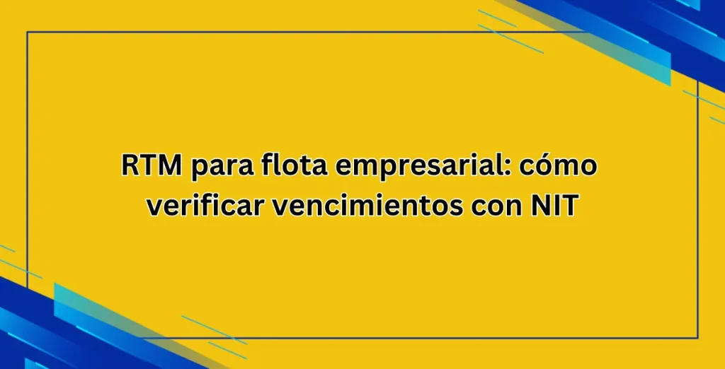 RTM para flota empresarial cómo verificar vencimientos con NIT
