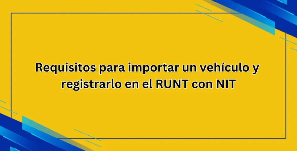 Requisitos para importar un vehículo y registrarlo en el RUNT con NIT